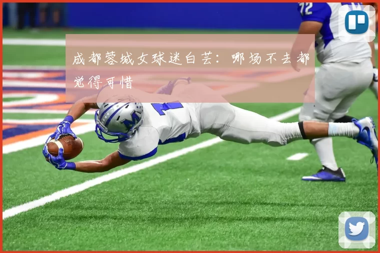 成都蓉城女球迷白芸:哪场不去都觉得可惜