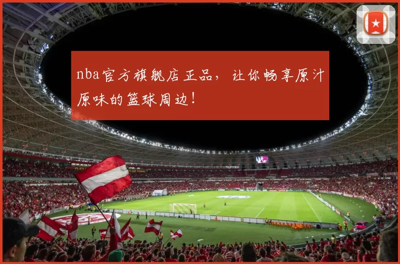 nba官方旗舰店正品,让你畅享原汁原味的篮球周边!