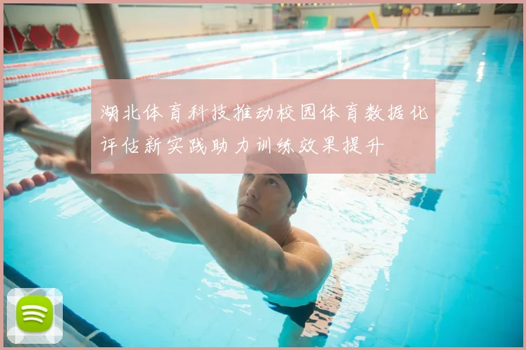 湖北体育科技推动校园体育数据化评估新实践助力训练效果提升